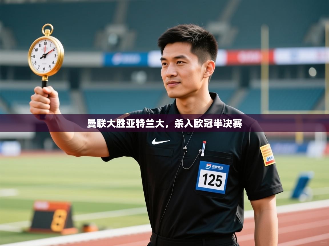爱游戏体育娱乐赞助意甲-曼联大胜亚特兰大,杀入欧冠半决赛 第4张