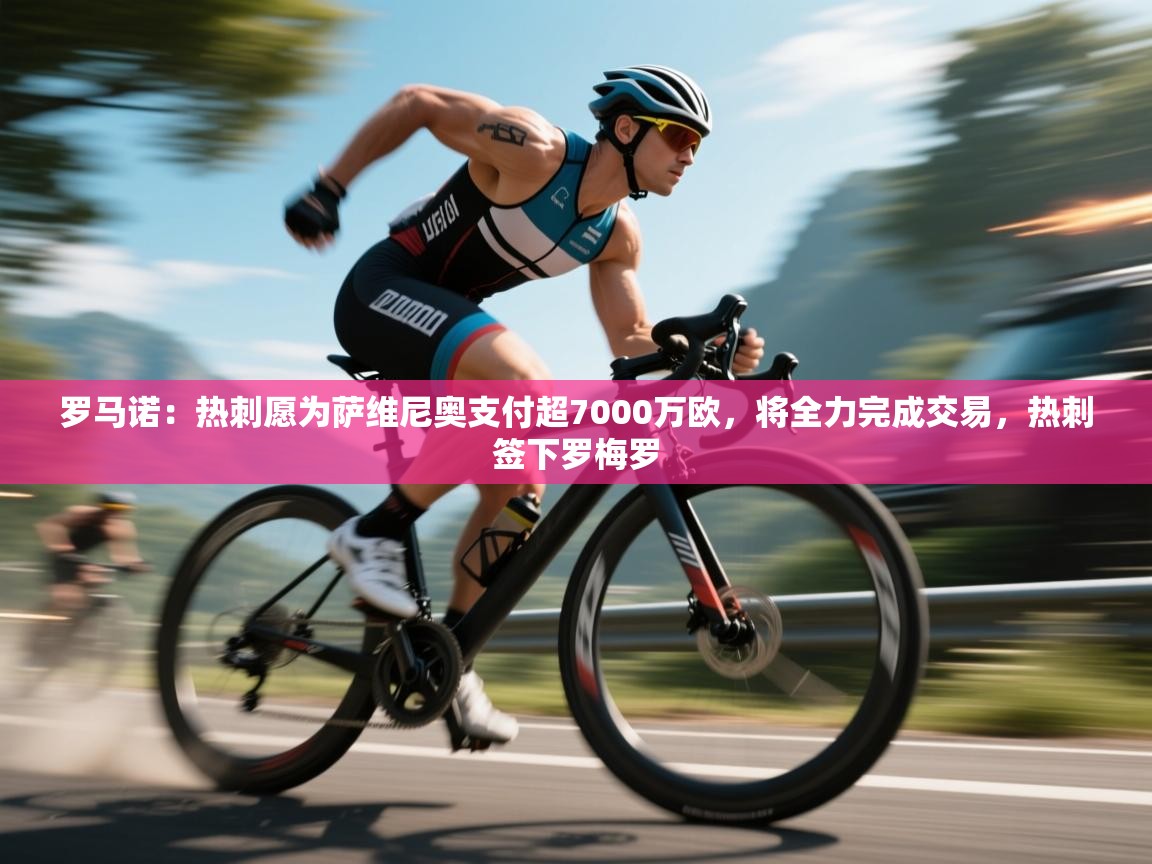 爱游戏体育在线登录-罗马诺:热刺愿为萨维尼奥支付超7000万欧,将全力完成交易,热刺签下罗梅罗 第1张