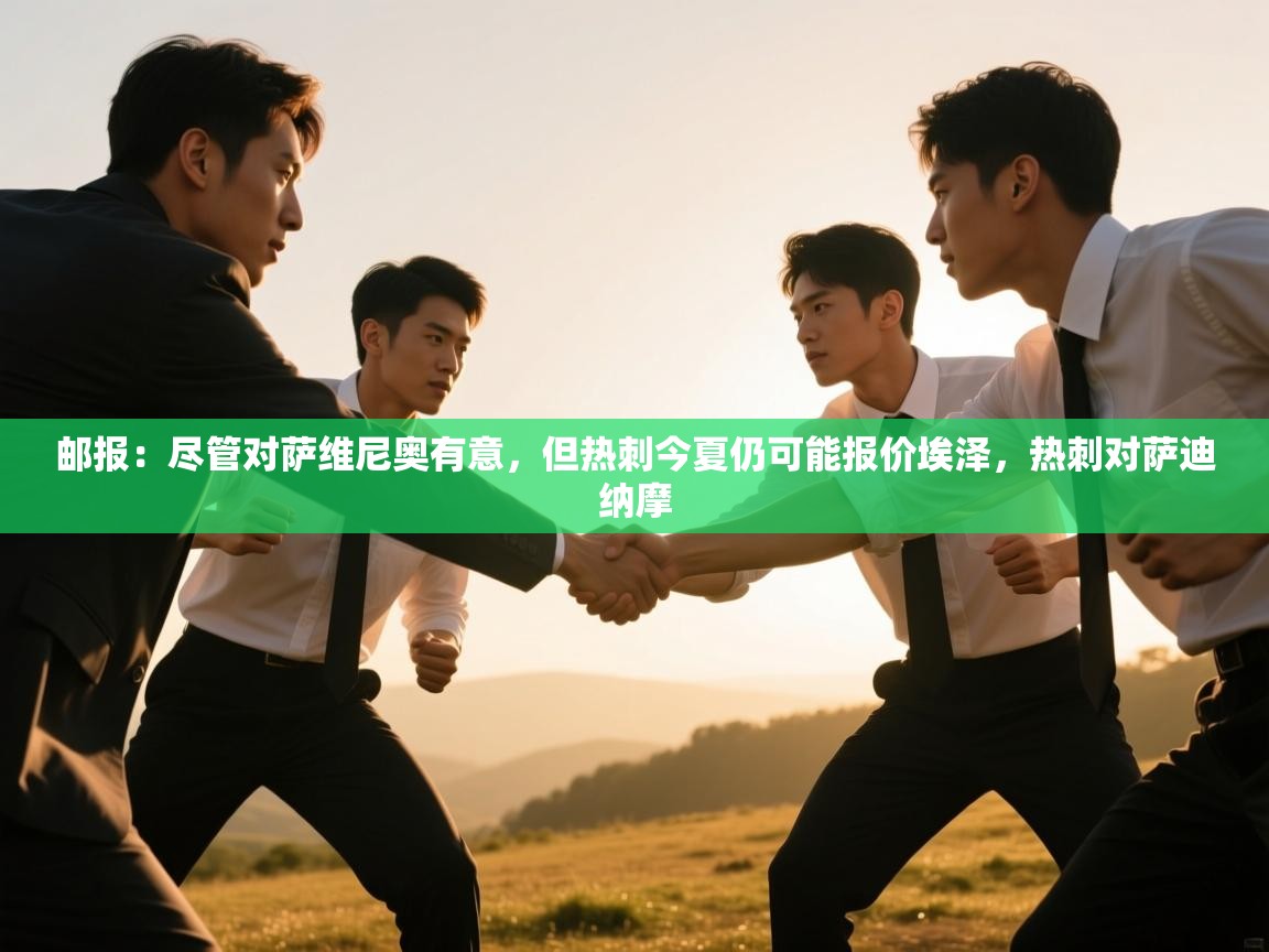 爱游戏体育下载-邮报:尽管对萨维尼奥有意,但热刺今夏仍可能报价埃泽,热刺对萨迪纳摩 第3张