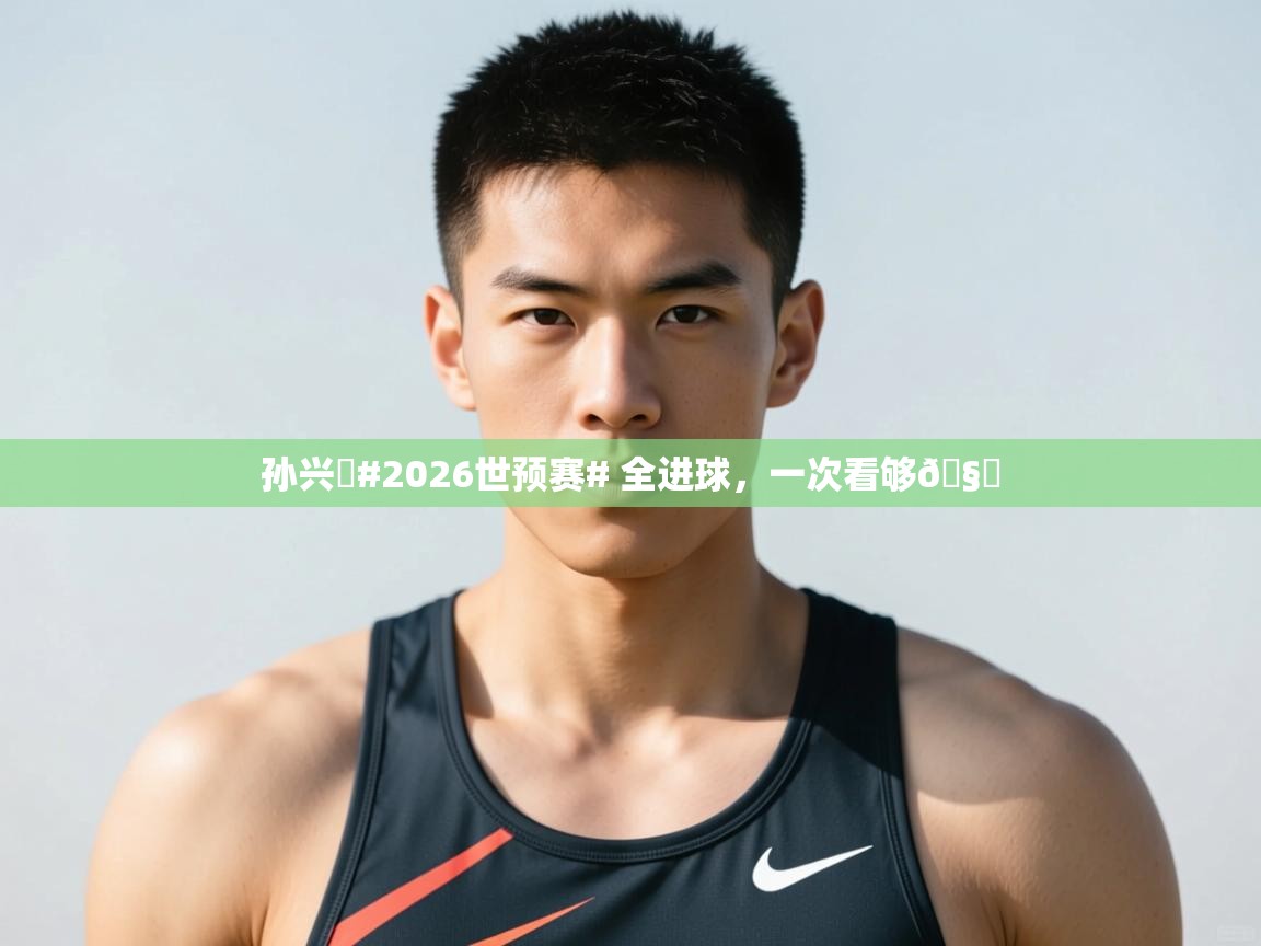 爱游戏厅下载-孙兴慜#2026世预赛# 全进球,一次看够🧐 第2张