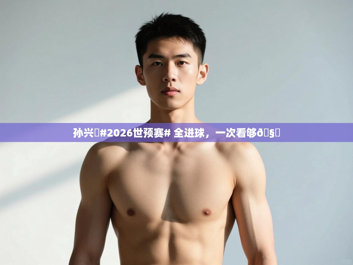爱游戏厅下载-孙兴慜#2026世预赛# 全进球,一次看够🧐 第3张