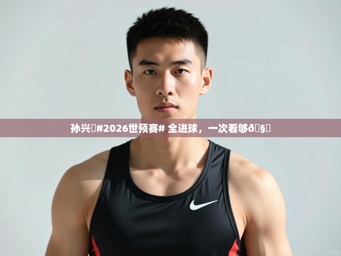 爱游戏厅下载-孙兴慜#2026世预赛# 全进球,一次看够🧐 第4张